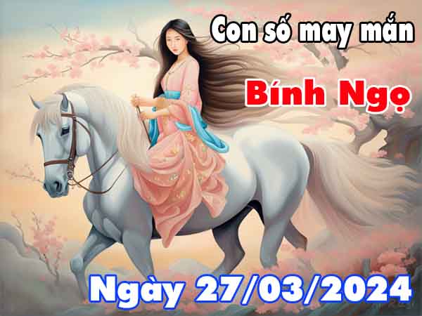 Thông tin thống kê con số may mắn tuổi Bính Ngọ ngày 27/3/2024