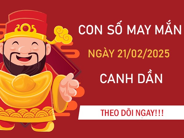 Hành trình phát tài với số đẹp tuổi Canh Dần 21/2/2025