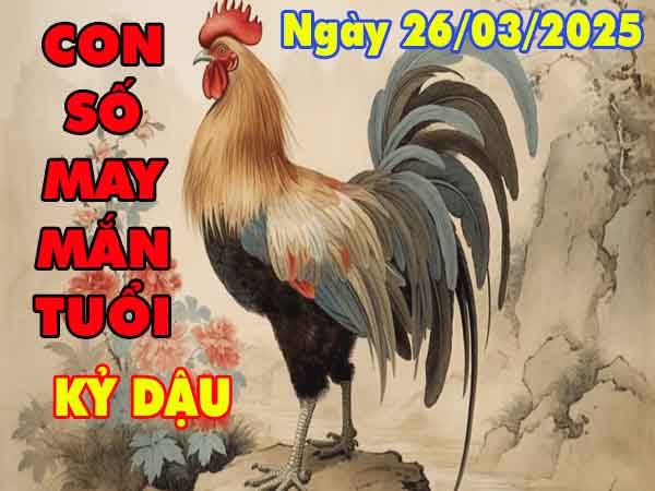 Con số may mắn tuổi Kỷ Dậu ngày 26/3/2025 thứ 4 hôm nay