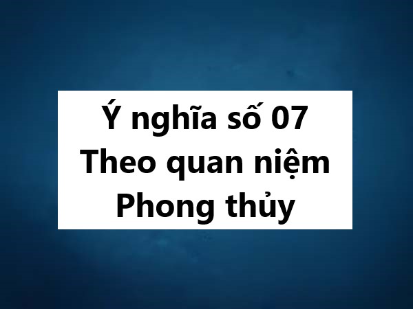 Ý nghĩa số 07 theo quan niệm phong thủy