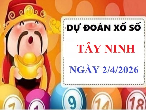 Dự đoán xổ số Tây Ninh ngày 2 tháng 4 năm 2026 thứ 5